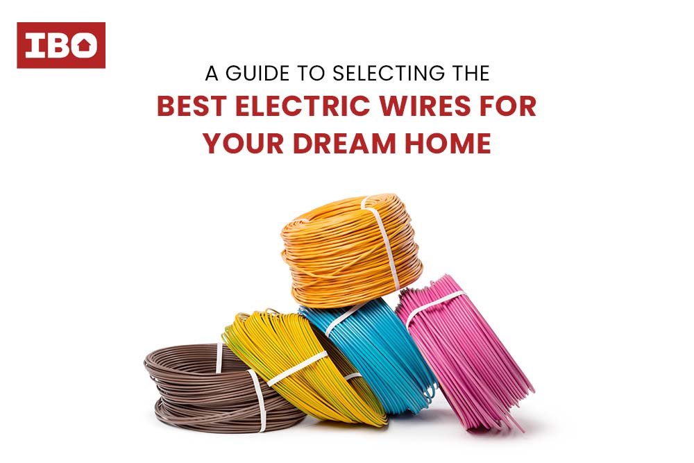 A Guide to Selecting the Best Electric Wires for Your Dream Home